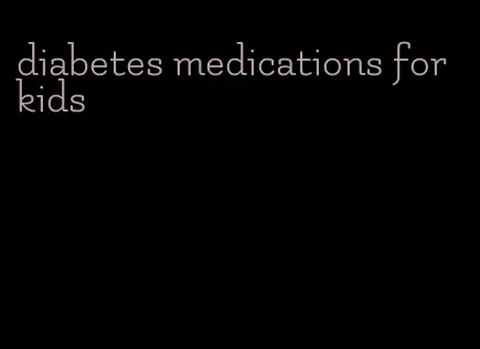 diabetes medications for kids