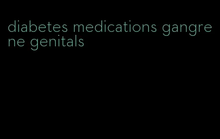 diabetes medications gangrene genitals