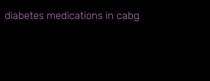 diabetes medications in cabg