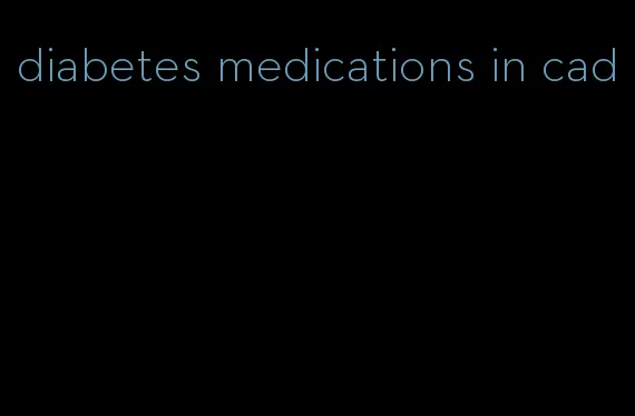 diabetes medications in cad