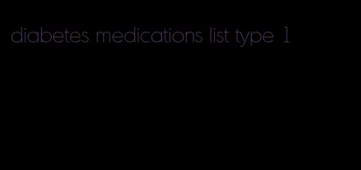 diabetes medications list type 1