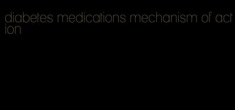 diabetes medications mechanism of action