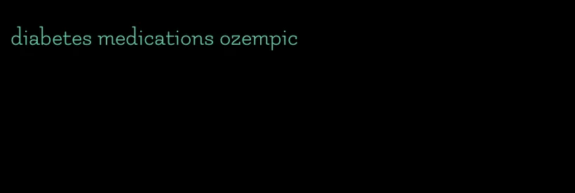 diabetes medications ozempic
