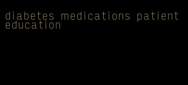 diabetes medications patient education