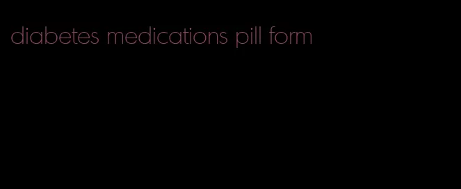 diabetes medications pill form