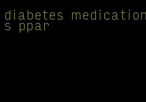 diabetes medications ppar
