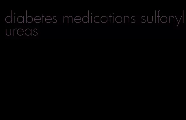 diabetes medications sulfonylureas