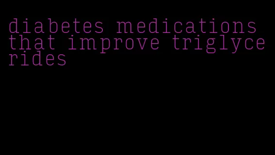 diabetes medications that improve triglycerides