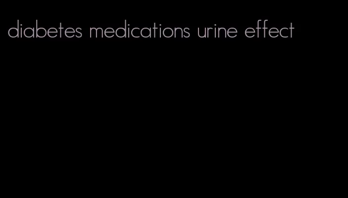 diabetes medications urine effect
