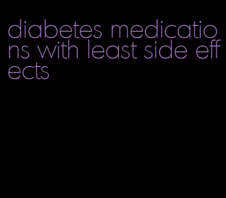 diabetes medications with least side effects