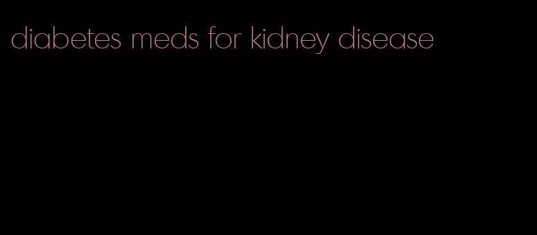 diabetes meds for kidney disease
