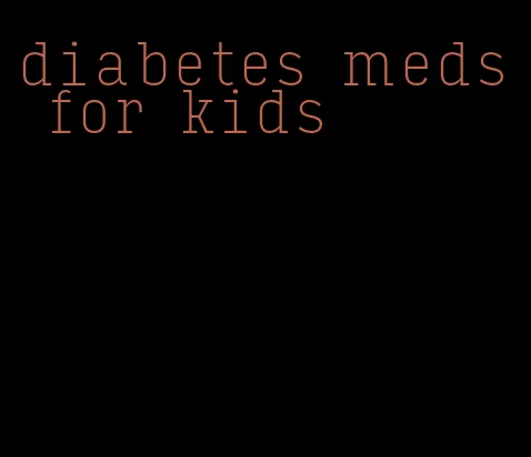 diabetes meds for kids