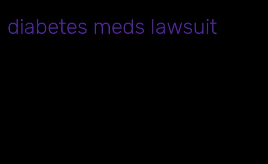diabetes meds lawsuit