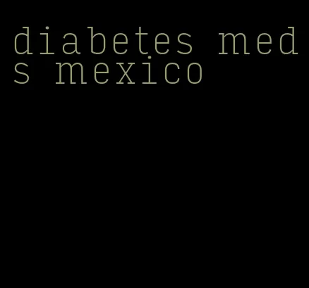 diabetes meds mexico