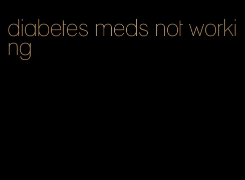 diabetes meds not working