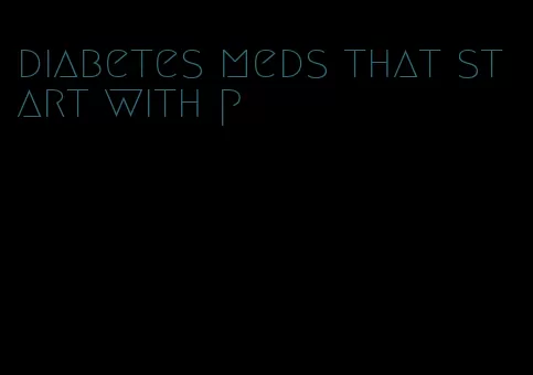 diabetes meds that start with p