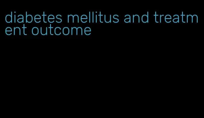 diabetes mellitus and treatment outcome