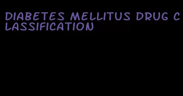 diabetes mellitus drug classification