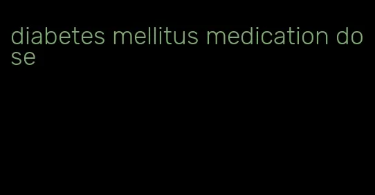 diabetes mellitus medication dose