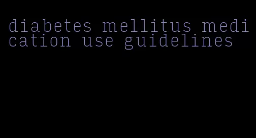 diabetes mellitus medication use guidelines