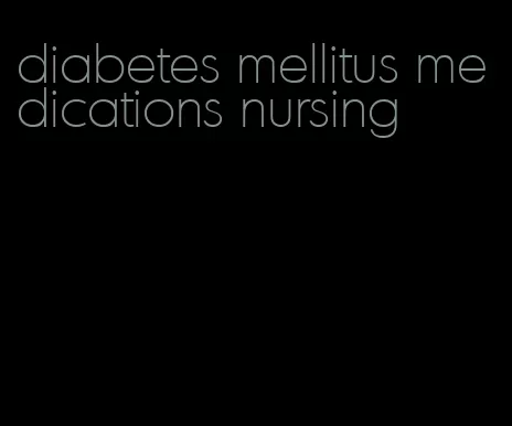 diabetes mellitus medications nursing