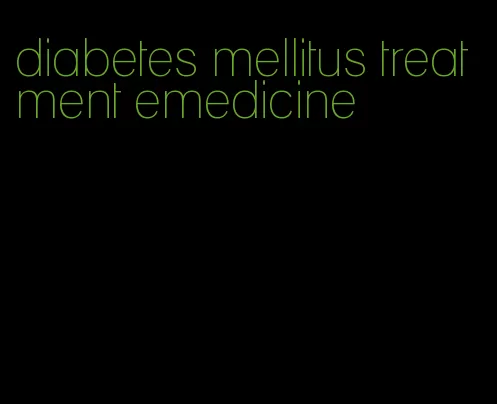 diabetes mellitus treatment emedicine