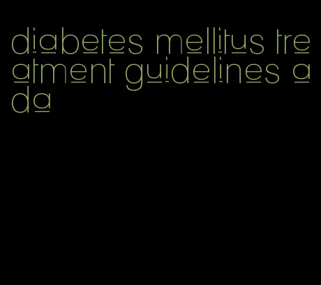 diabetes mellitus treatment guidelines ada