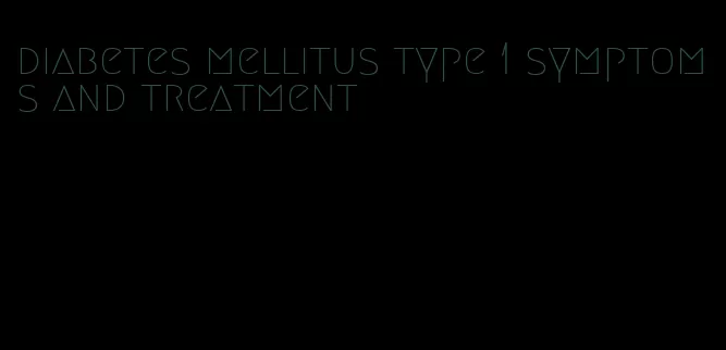 diabetes mellitus type 1 symptoms and treatment