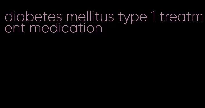 diabetes mellitus type 1 treatment medication