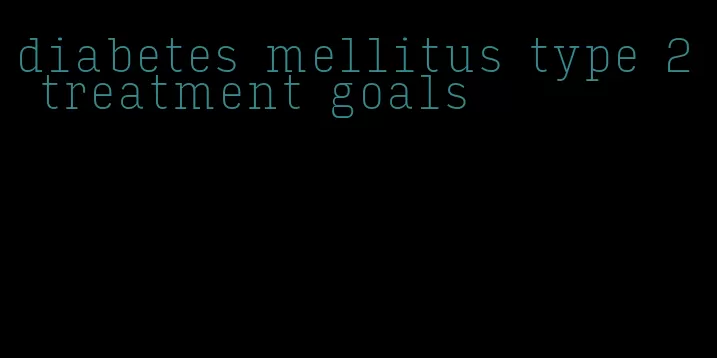 diabetes mellitus type 2 treatment goals