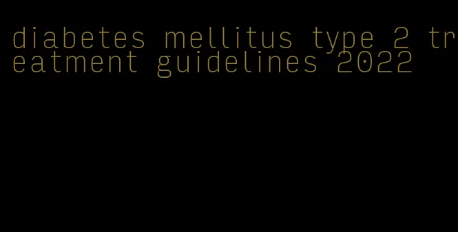 diabetes mellitus type 2 treatment guidelines 2022