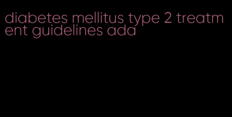 diabetes mellitus type 2 treatment guidelines ada