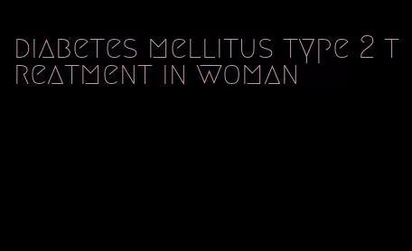 diabetes mellitus type 2 treatment in woman