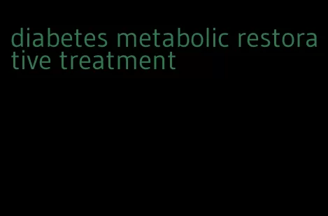 diabetes metabolic restorative treatment