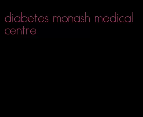 diabetes monash medical centre