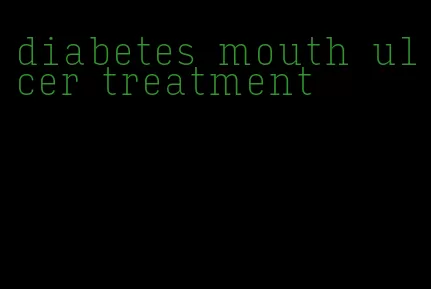 diabetes mouth ulcer treatment