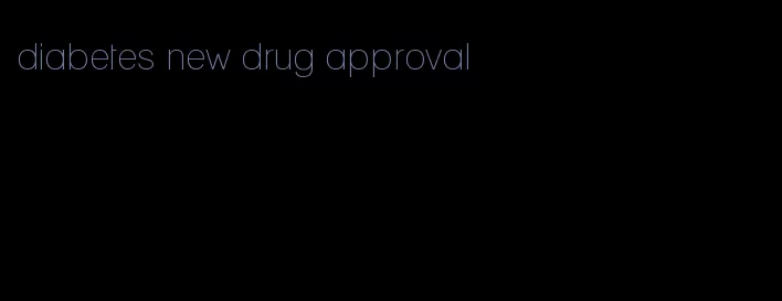 diabetes new drug approval