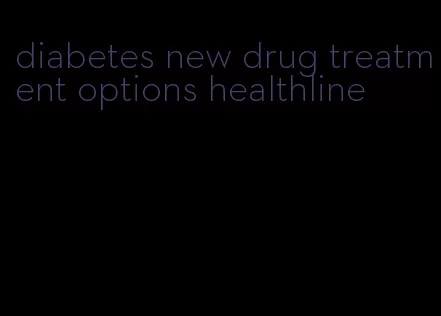 diabetes new drug treatment options healthline