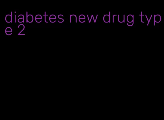 diabetes new drug type 2
