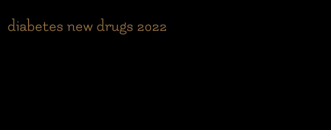 diabetes new drugs 2022
