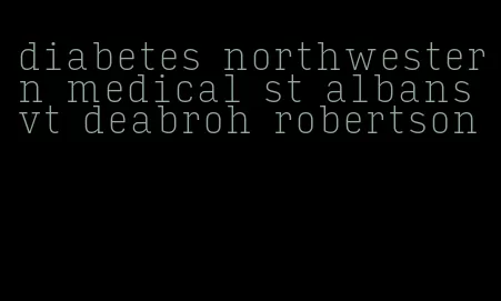 diabetes northwestern medical st albans vt deabroh robertson