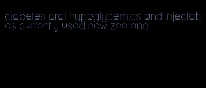 diabetes oral hypoglycemics and injectables currently used new zealand