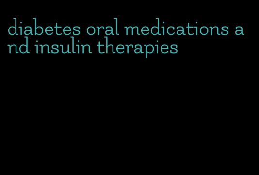 diabetes oral medications and insulin therapies