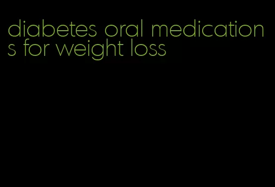 diabetes oral medications for weight loss