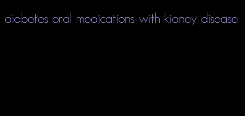 diabetes oral medications with kidney disease