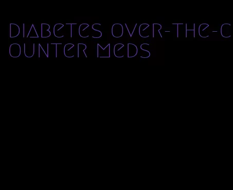 diabetes over-the-counter meds