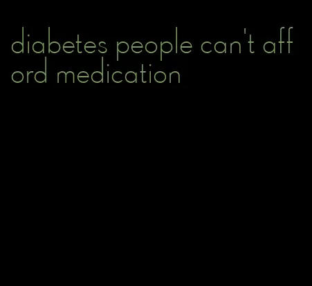 diabetes people can't afford medication