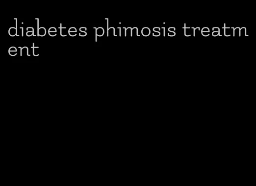 diabetes phimosis treatment