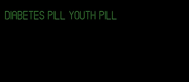 diabetes pill youth pill