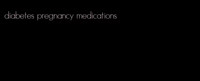 diabetes pregnancy medications